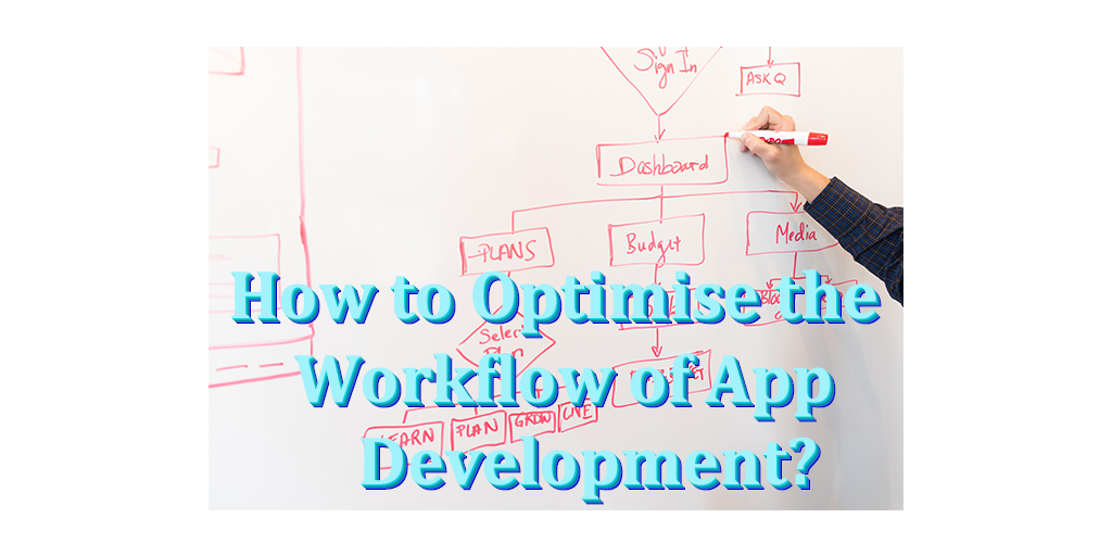 How to Optimise the Workflow of App Development?